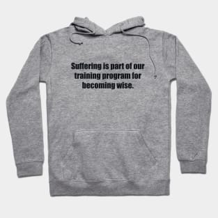 Suffering is part of our training program for becoming wise Hoodie